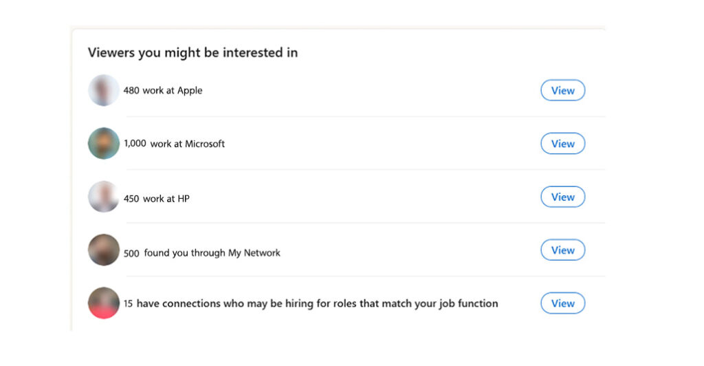LinkedIn insights panel titled “Viewers you might be interested in,” showing profile viewer statistics:
480 viewers work at Apple
1,000 viewers work at Microsoft
450 viewers work at HP
500 viewers found you through My Network
15 viewers have connections who may be hiring for roles that match your job function
Each row includes a circular profile image and a blue “View” button on the right.