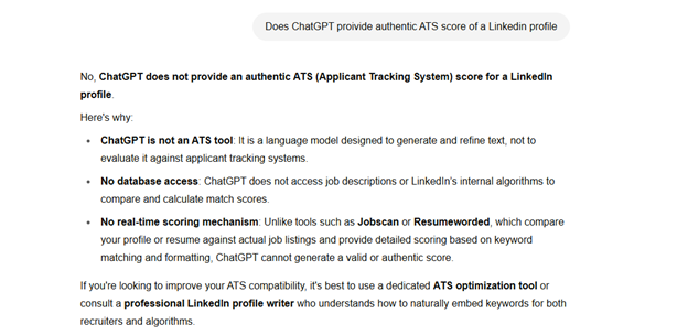 Screenshot of a text-based FAQ titled “Does ChatGPT provide authentic ATS score of a LinkedIn profile.” It explains that ChatGPT does not provide a valid ATS (Applicant Tracking System) score for LinkedIn profiles, citing reasons such as not being an ATS tool, lacking access to job or LinkedIn databases, and not having a real-time scoring mechanism. It recommends using tools like Jobscan or Resumeworded or hiring a professional LinkedIn profile writer for authentic optimization.